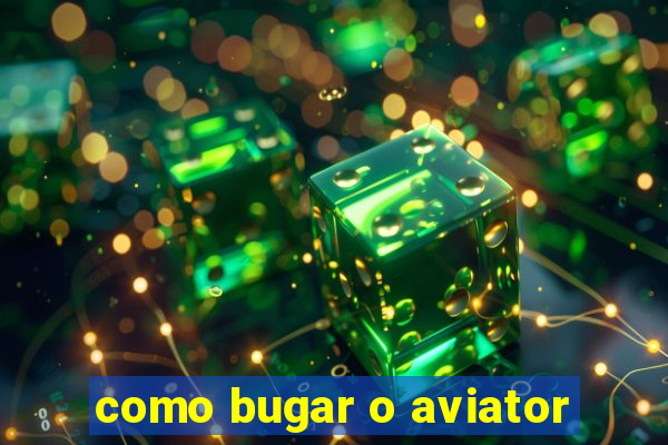 como bugar o aviator